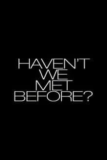 Haven't We Met Before?